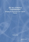 The Art of Medical Communication : Bringing the Humanities into Clinical Practice - Book