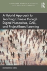 A Hybrid Approach to Teaching Chinese through Digital Humanities, CALL, and Project-Based Learning - Book