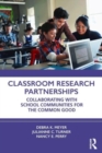 Classroom Research Partnerships : Collaborating with School Communities for the Common Good - Book