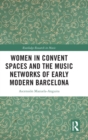 Women in Convent Spaces and the Music Networks of Early Modern Barcelona - Book
