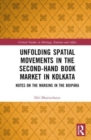 Unfolding Spatial Movements in the Second-Hand Book Market in Kolkata : Notes on the Margins in the Boipara - Book