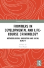 Frontiers in Developmental and Life-Course Criminology : Methodological Innovation and Social Benefit - Book