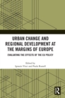 Urban Change and Regional Development at the Margins of Europe : Evaluating the Effects of the EU Policy - Book
