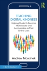 Teaching Digital Kindness : Helping Students Become More Aware and Accountable in Their Online Lives - Book