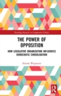 The Power of Opposition : How Legislative Organization Influences Democratic Consolidation - Book