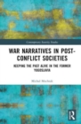War Narratives in Post-Conflict Societies : Keeping the Past Alive in the former Yugoslavia - Book