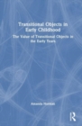 Transitional Objects in Early Childhood : The Value of Transitional Objects in the Early Years - Book