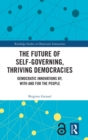 The Future of Self-Governing, Thriving Democracies : Democratic Innovations By, With and For the People - Book