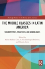 The Middle Classes in Latin America : Subjectivities, Practices, and Genealogies - Book