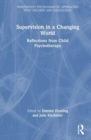 Supervision in a Changing World : Reflections from Child Psychotherapy - Book
