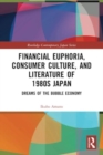 Financial Euphoria, Consumer Culture, and Literature of 1980s Japan : Dreams of the Bubble Economy - Book