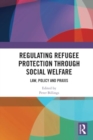 Regulating Refugee Protection Through Social Welfare : Law, Policy and Praxis - Book