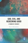 God, Evil, and Redeeming Good : A Thomistic Theodicy - Book