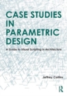 Case Studies in Parametric Design : A Guide to Visual Scripting in Architecture - Book