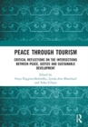 Peace Through Tourism : Critical Reflections on the Intersections between Peace, Justice and Sustainable Development - Book