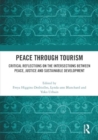 Peace Through Tourism : Critical Reflections on the Intersections Between Peace, Justice and Sustainable Development - Book