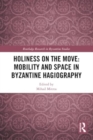 Holiness on the Move: Mobility and Space in Byzantine Hagiography - Book