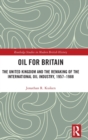 Oil for Britain : The United Kingdom and the Remaking of the International Oil Industry, 1957-1988 - Book