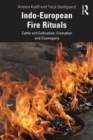 Indo-European Fire Rituals : Cattle and Cultivation, Cremation and Cosmogony - Book