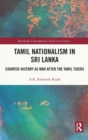 Tamil Nationalism in Sri Lanka : Counter-history as War after the Tamil Tigers - Book
