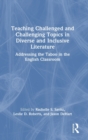 Teaching Challenged and Challenging Topics in Diverse and Inclusive Literature : Addressing the Taboo in the English Classroom - Book