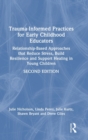Trauma-Informed Practices for Early Childhood Educators : Relationship-Based Approaches that Reduce Stress, Build Resilience and Support Healing in Young Children - Book