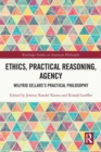 Ethics, Practical Reasoning, Agency : Wilfrid Sellars’s Practical Philosophy - Book