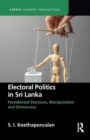 Electoral Politics in Sri Lanka : Presidential Elections, Manipulation and Democracy - Book