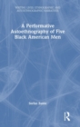 A Performative Autoethnography of Five Black American Men - Book