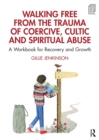 Walking Free from the Trauma of Coercive, Cultic and Spiritual Abuse : A Workbook for Recovery and Growth - Book