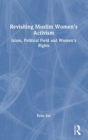 Revisiting Muslim Women’s Activism : Islam, Political Field and Women’s Rights - Book