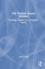 The Positive Impact Mindset : Working Together in a Polarized World - Book