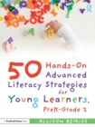 50 Hands-On Advanced Literacy Strategies for Young Learners, PreK-Grade 2 - Book