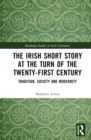 The Irish Short Story at the Turn of the Twenty-First Century : Tradition, Society and Modernity - Book