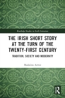 The Irish Short Story at the Turn of the Twenty-First Century : Tradition, Society and Modernity - Book