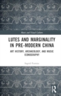 Lutes and Marginality in Pre-Modern China : Art History, Archaeology, and Music Iconography - Book