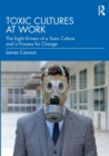 Toxic Cultures at Work : The Eight Drivers of a Toxic Culture and a Process for Change - Book