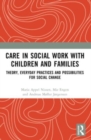 Care in Social Work with Children and Families : Theory, Everyday Practices and Possibilities for Social Change - Book