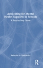 Advocating for Mental Health Supports in Schools : A Step-by-Step Guide - Book
