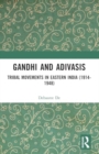 Gandhi and Adivasis : Tribal Movements in Eastern India (1914-1948) - Book