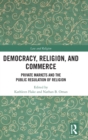 Democracy, Religion, and Commerce : Private Markets and the Public Regulation of Religion - Book