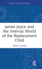 James Joyce and the Internal World of the Replacement Child - Book