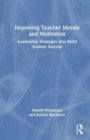 Improving Teacher Morale and Motivation : Leadership Strategies that Build Student Success - Book
