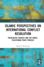 Islamic Perspectives on International Conflict Resolution : Theological Debates and the Israel-Palestinian Peace Process - Book