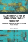 Islamic Perspectives on International Conflict Resolution : Theological Debates and the Israel-Palestinian Peace Process - Book