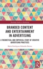 Branded Content and Entertainment in Advertising : A Theoretical and Empirical Study of Creative Advertising Practices - Book