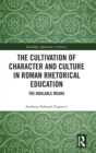 The Cultivation of Character and Culture in Roman Rhetorical Education : The Available Means - Book