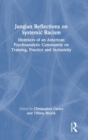 Jungian Reflections on Systemic Racism : Members of an American Psychoanalytic Community on Training, Practice and Inclusivity - Book