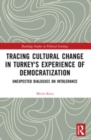 Tracing Cultural Change in Turkey's Experience of Democratization : Unexpected Dialogues on Intolerance - Book