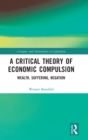 A Critical Theory of Economic Compulsion : Wealth, Suffering, Negation - Book